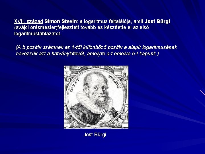 XVII. század Simon Stevin: a logaritmus feltalálója, amit Jost Bürgi (svájci órásmester)fejlesztett tovább és