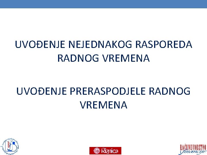 UVOĐENJE NEJEDNAKOG RASPOREDA RADNOG VREMENA UVOĐENJE PRERASPODJELE RADNOG VREMENA 