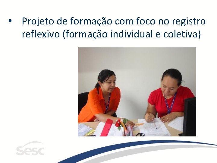  • Projeto de formação com foco no registro reflexivo (formação individual e coletiva)