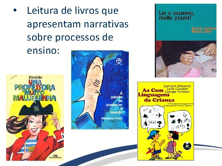  • Leitura de livros que apresentam narrativas sobre processos de ensino: 