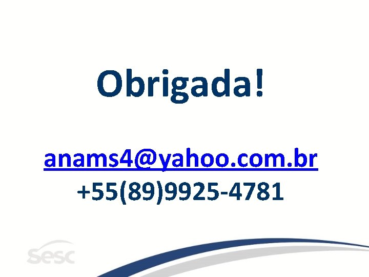 Obrigada! anams 4@yahoo. com. br +55(89)9925 -4781 