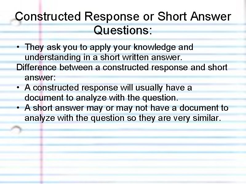 Constructed Response or Short Answer Questions: • They ask you to apply your knowledge