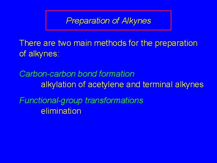 Preparation of Alkynes There are two main methods for the preparation of alkynes: Carbon-carbon