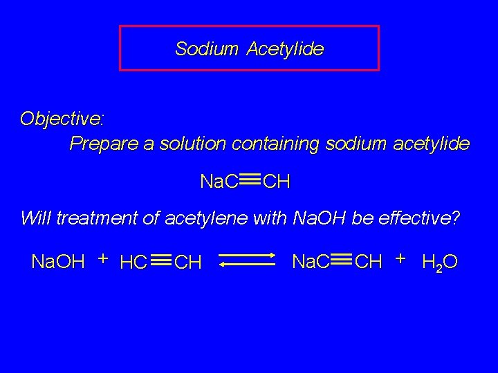 Sodium Acetylide Objective: Prepare a solution containing sodium acetylide Na. C CH Will treatment