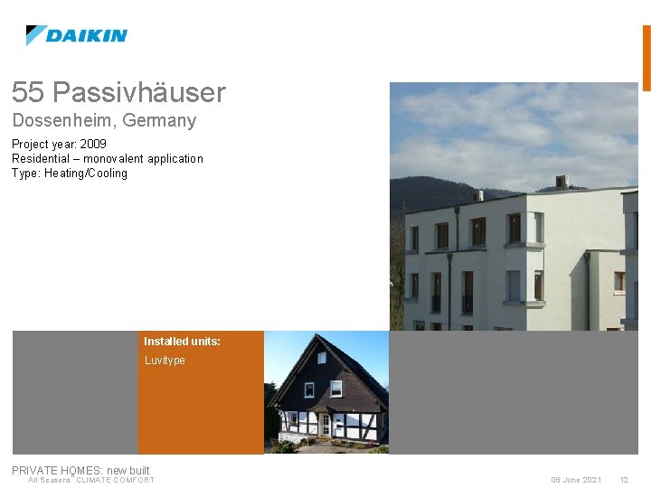 55 Passivhäuser Dossenheim, Germany Project year: 2009 Residential – monovalent application Type: Heating/Cooling Installed