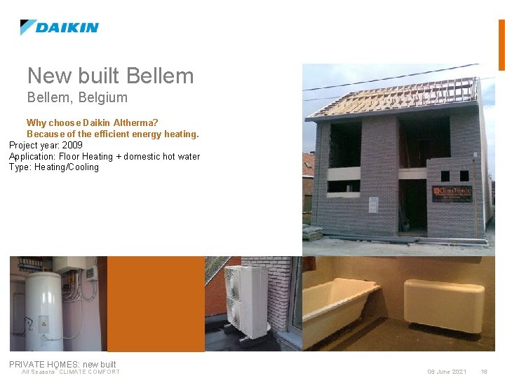 New built Bellem, Belgium Why choose Daikin Altherma? Because of the efficient energy heating.