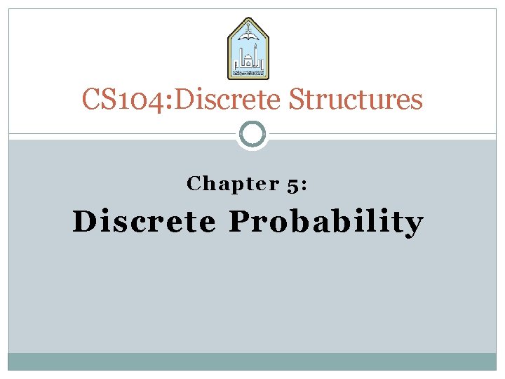 CS 104: Discrete Structures Chapter 5: Discrete Probability 