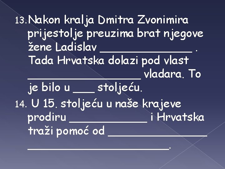 13. Nakon kralja Dmitra Zvonimira prijestolje preuzima brat njegove žene Ladislav _______. Tada Hrvatska