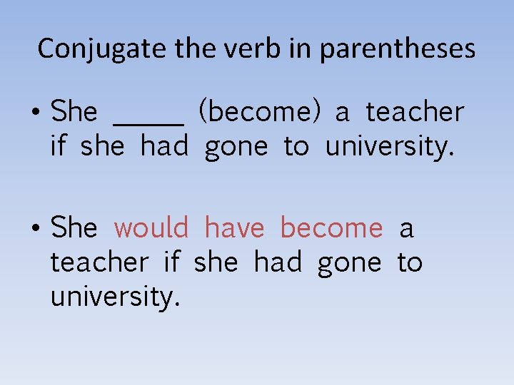Conjugate the verb in parentheses • She _____ (become) a teacher if she had