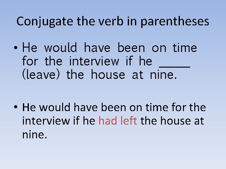 Conjugate the verb in parentheses • He would have been on time for the