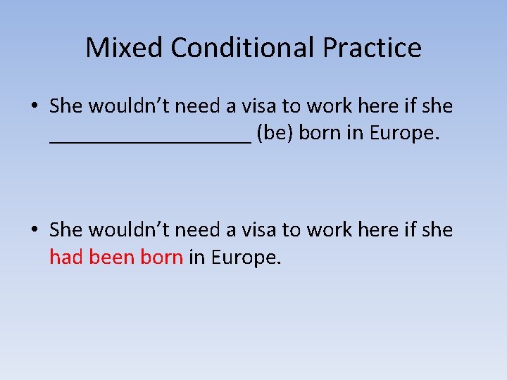 Mixed Conditional Practice • She wouldn’t need a visa to work here if she