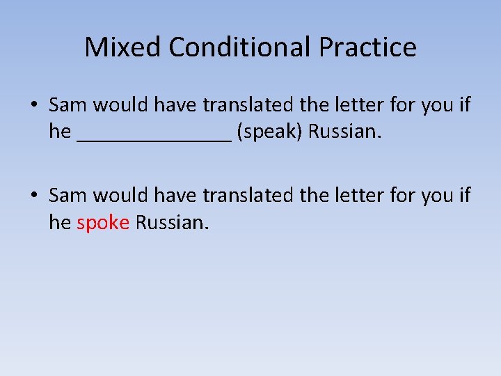 Mixed Conditional Practice • Sam would have translated the letter for you if he