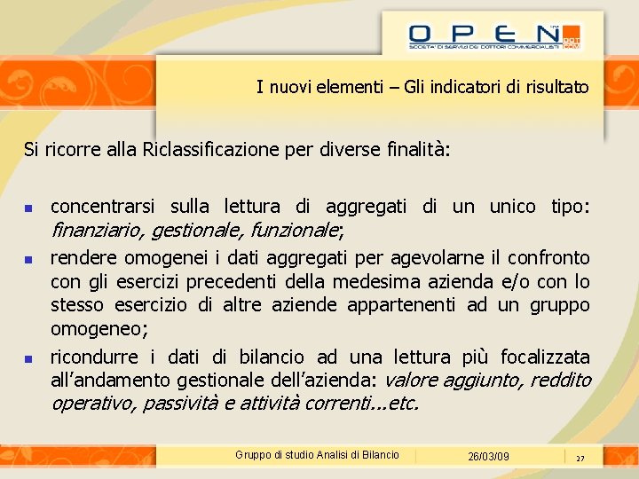 I nuovi elementi – Gli indicatori di risultato Si ricorre alla Riclassificazione per diverse