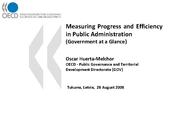 Measuring Progress and Efficiency in Public Administration (Government at a Glance) Oscar Huerta-Melchor OECD