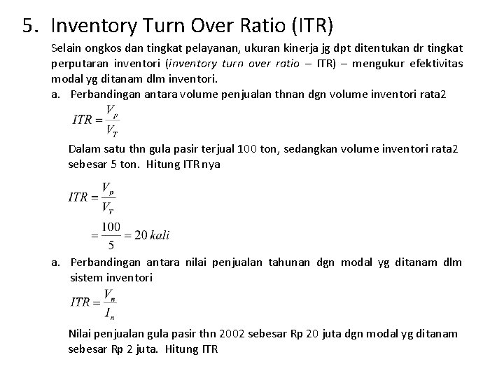 5. Inventory Turn Over Ratio (ITR) Selain ongkos dan tingkat pelayanan, ukuran kinerja jg