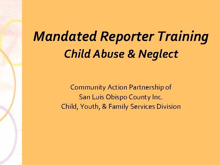 Mandated Reporter Training Child Abuse & Neglect Community Action Partnership of San Luis Obispo