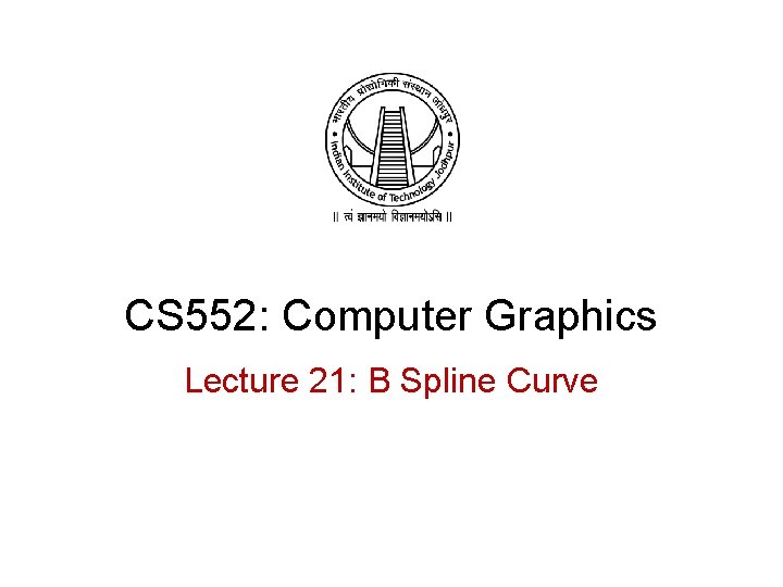 CS 552: Computer Graphics Lecture 21: B Spline Curve 