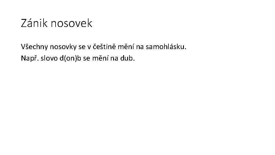 Zánik nosovek Všechny nosovky se v češtině mění na samohlásku. Např. slovo d(on)b se