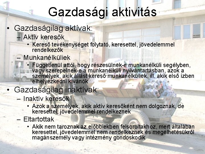 Gazdasági aktivitás • Gazdaságilag aktívak: – Aktív keresők • Kereső tevékenységet folytató, keresettel, jövedelemmel