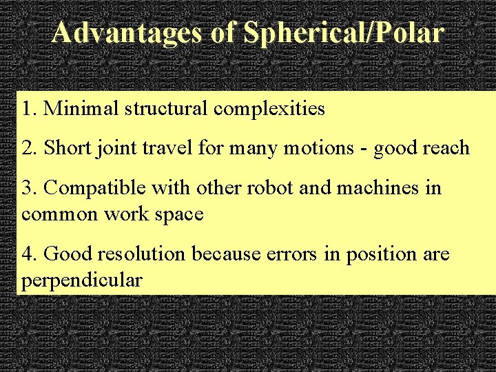 Advantages of Spherical/Polar 1. Minimal structural complexities 2. Short joint travel for many motions