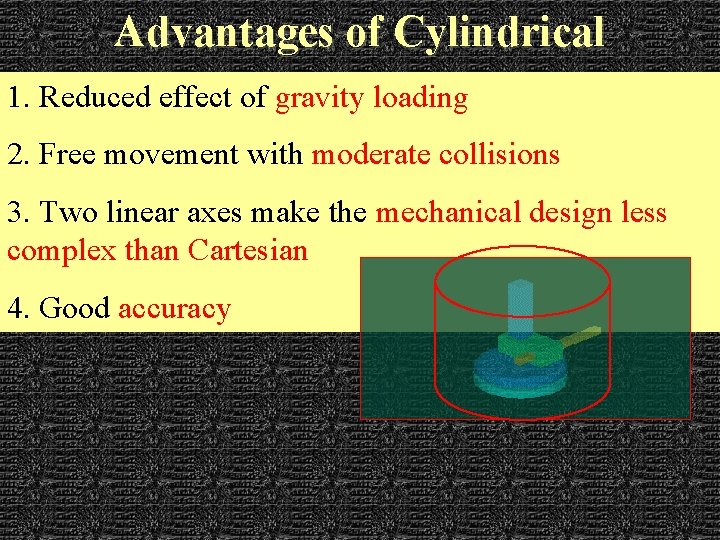 Advantages of Cylindrical 1. Reduced effect of gravity loading 2. Free movement with moderate