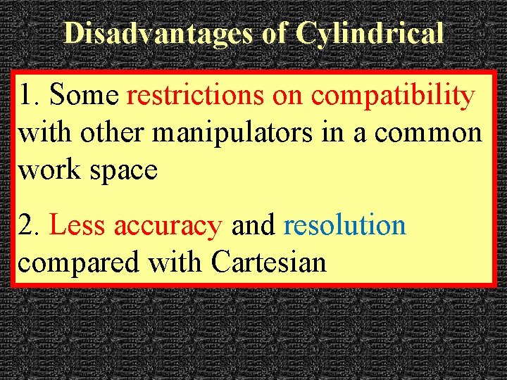 Disadvantages of Cylindrical 1. Some restrictions on compatibility with other manipulators in a common