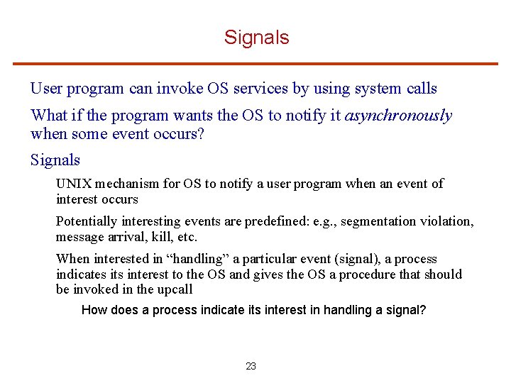 Signals User program can invoke OS services by using system calls What if the