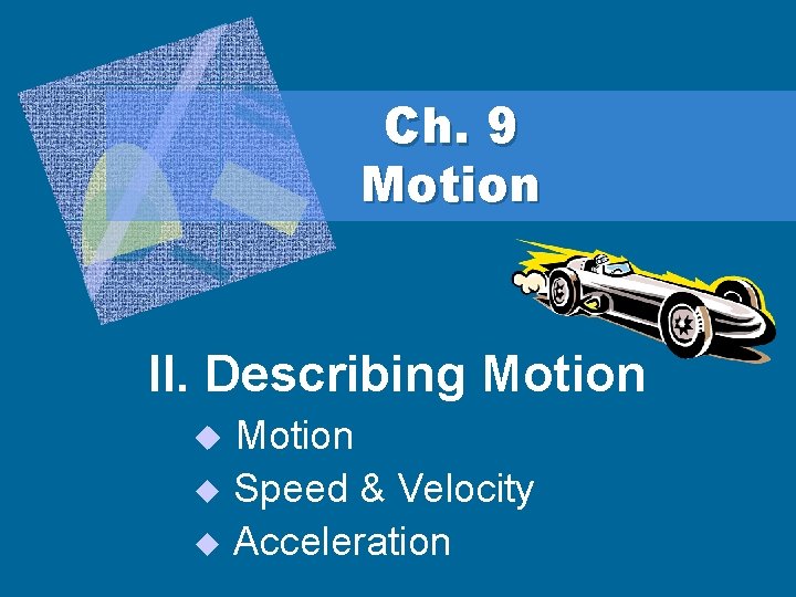 Ch. 9 Motion II. Describing Motion u Speed & Velocity u Acceleration u 