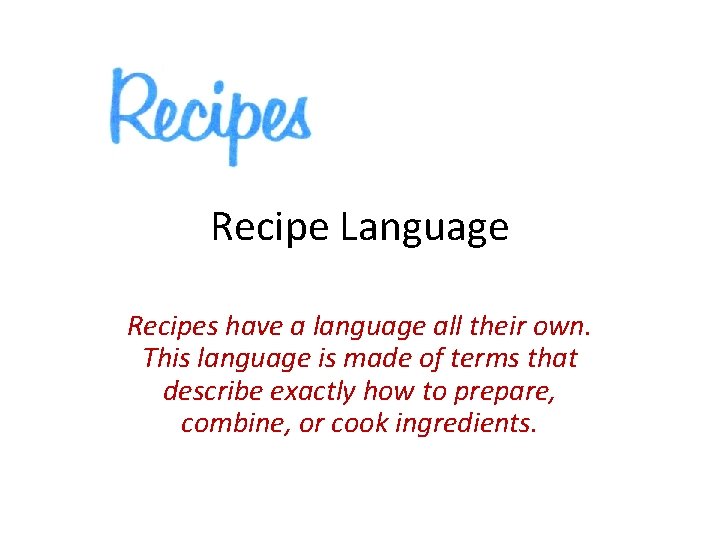 Recipe Language Recipes have a language all their own. This language is made of