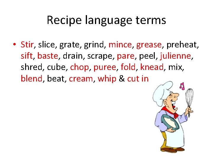 Recipe language terms • Stir, slice, grate, grind, mince, grease, preheat, sift, baste, drain,