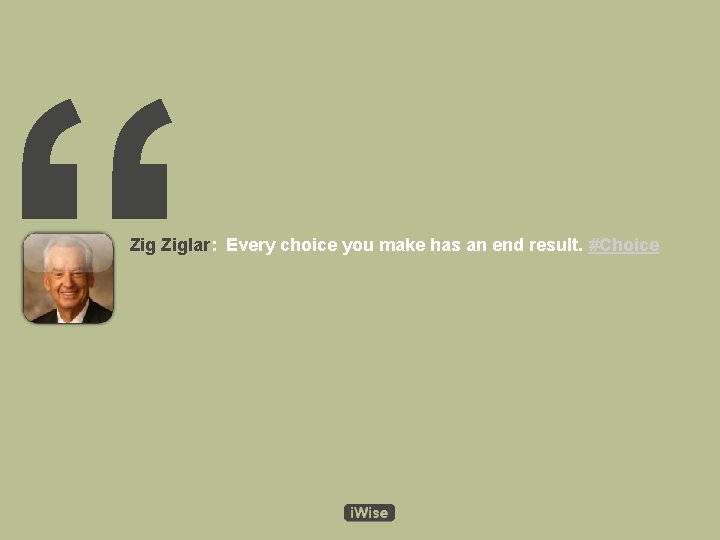 “ Ziglar: Every choice you make has an end result. #Choice 