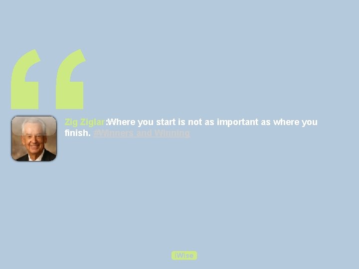 “ Ziglar: Where you start is not as important as where you finish. #Winners