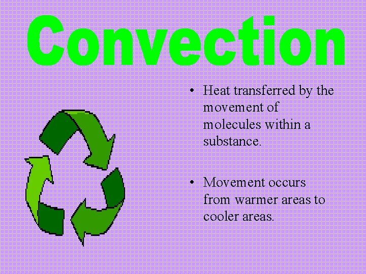  • Heat transferred by the movement of molecules within a substance. • Movement
