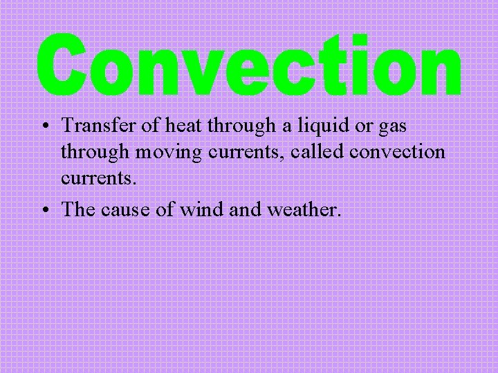  • Transfer of heat through a liquid or gas through moving currents, called