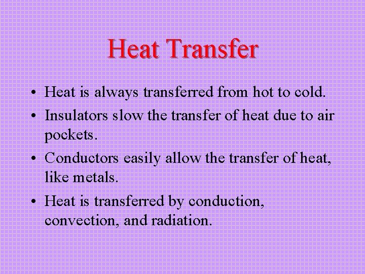 Heat Transfer • Heat is always transferred from hot to cold. • Insulators slow