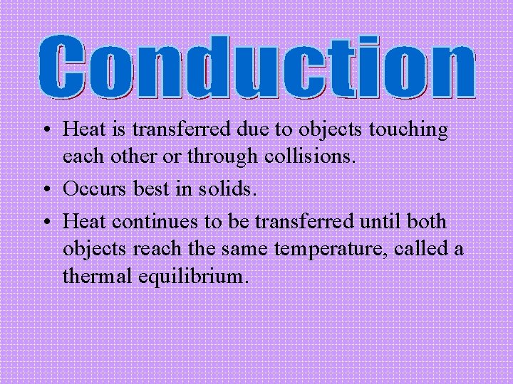  • Heat is transferred due to objects touching each other or through collisions.