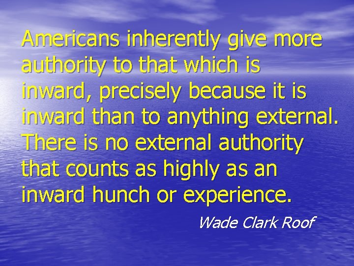 Americans inherently give more authority to that which is inward, precisely because it is