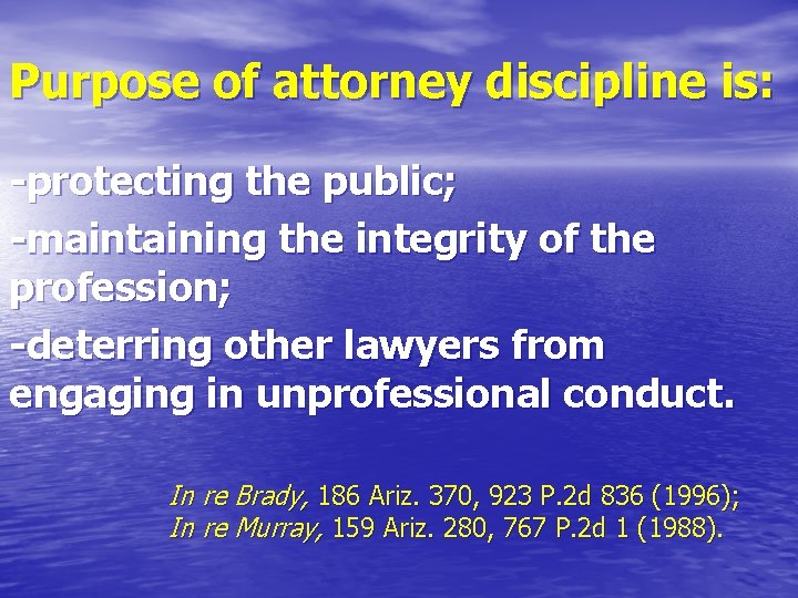 Purpose of attorney discipline is: -protecting the public; -maintaining the integrity of the profession;