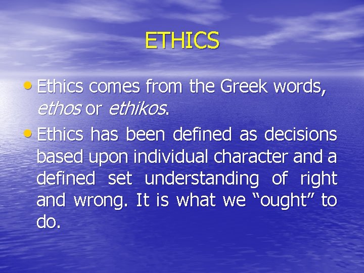 ETHICS • Ethics comes from the Greek words, ethos or ethikos. • Ethics has