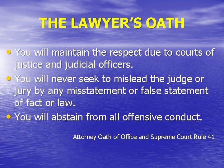 THE LAWYER’S OATH • You will maintain the respect due to courts of justice