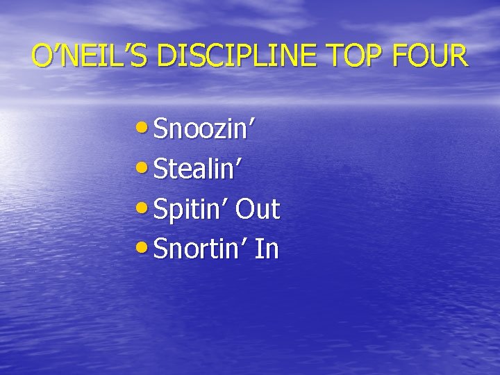 O’NEIL’S DISCIPLINE TOP FOUR • Snoozin’ • Stealin’ • Spitin’ Out • Snortin’ In
