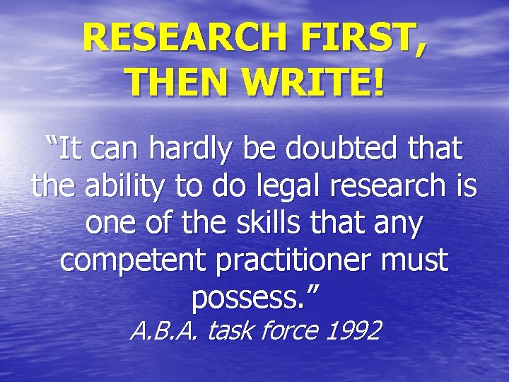 RESEARCH FIRST, THEN WRITE! “It can hardly be doubted that the ability to do