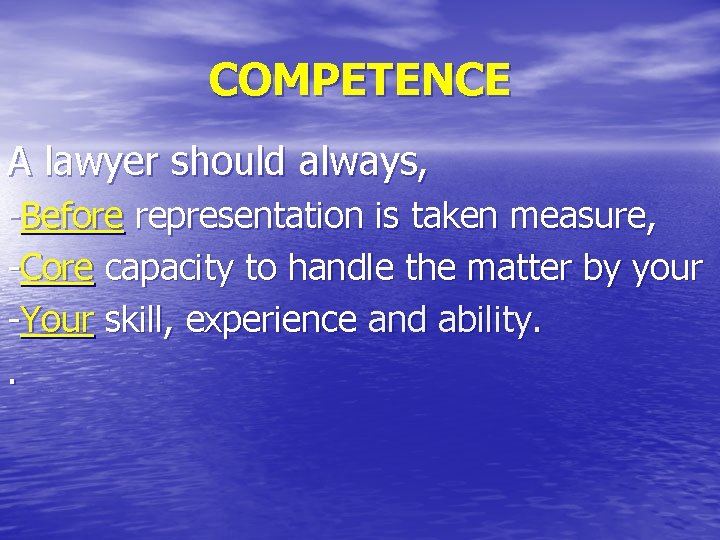 COMPETENCE A lawyer should always, -Before representation is taken measure, -Core capacity to handle