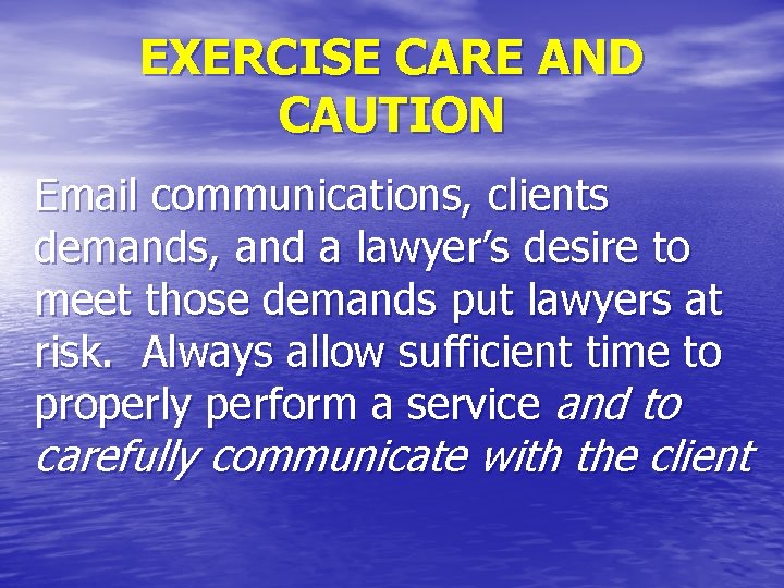 EXERCISE CARE AND CAUTION Email communications, clients demands, and a lawyer’s desire to meet