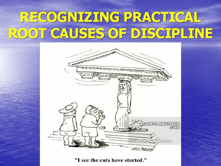 RECOGNIZING PRACTICAL ROOT CAUSES OF DISCIPLINE 