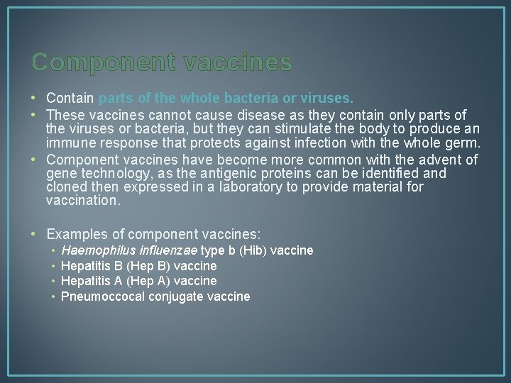 Component vaccines • Contain parts of the whole bacteria or viruses. • These vaccines