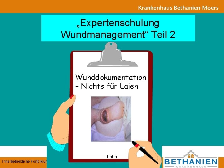 „Expertenschulung Wundmanagement“ Teil 2 Wunddokumentation – Nichts für Laien hhhh Innerbetriebliche Fortbildung, V. Thierfeld