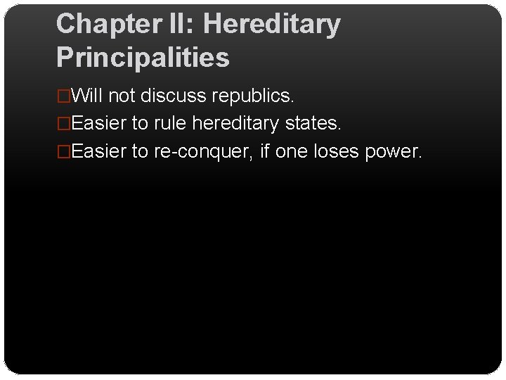 Chapter II: Hereditary Principalities �Will not discuss republics. �Easier to rule hereditary states. �Easier