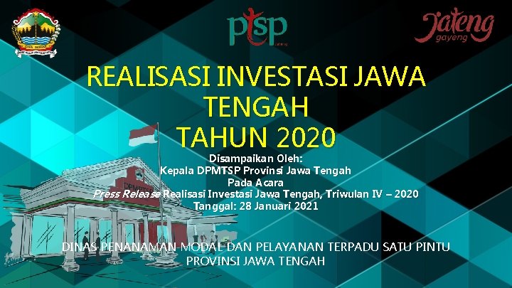 REALISASI INVESTASI JAWA TENGAH TAHUN 2020 Disampaikan Oleh: Kepala DPMTSP Provinsi Jawa Tengah Pada