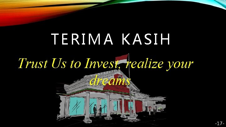 TERIMA KASIH Trust Us to Invest, realize your dreams -17 - 